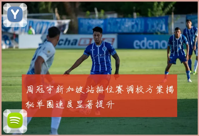 周冠宇新加坡站排位赛调校方案揭秘单圈速度显著提升